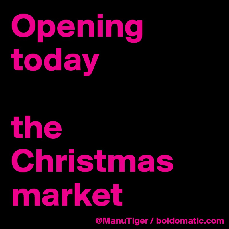 Opening today

the Christmas market