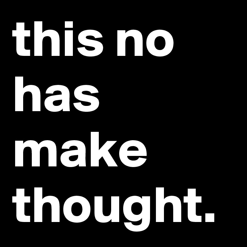 this no has make thought.
