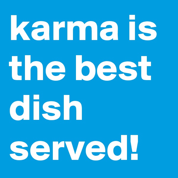 karma is the best dish served!