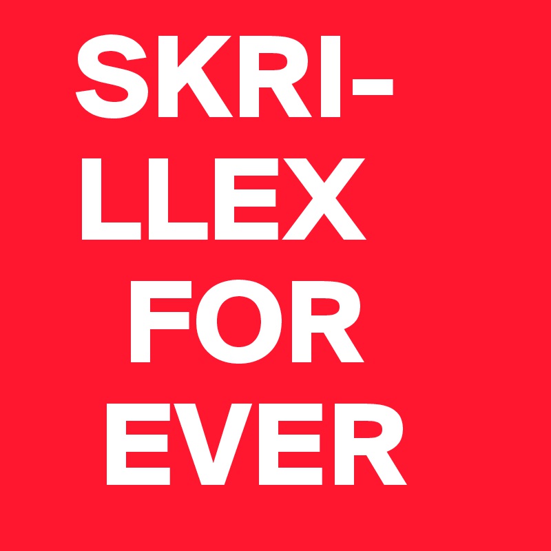   SKRI-
  LLEX
    FOR
   EVER