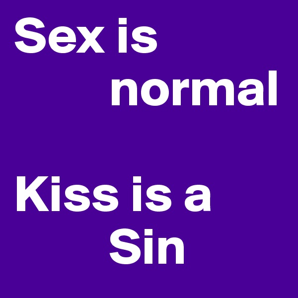 Sex is
         normal

Kiss is a         
         Sin