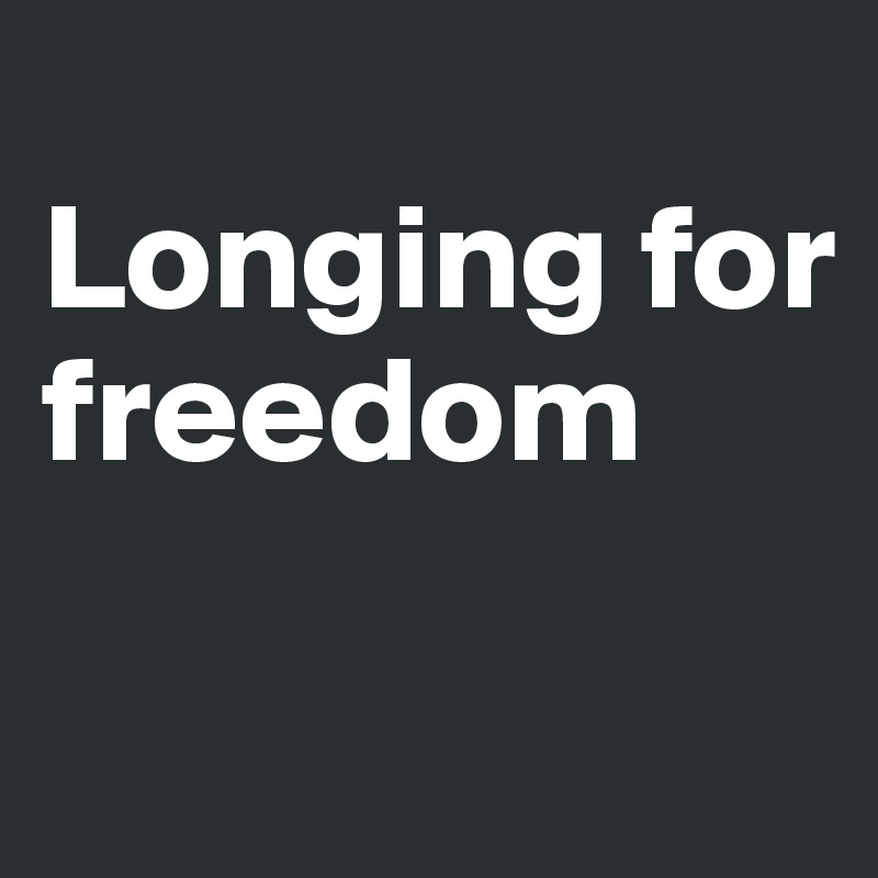 
Longing for freedom

