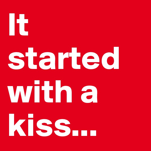 It started with a kiss...