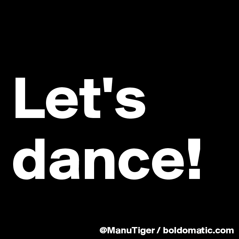
Let's dance!