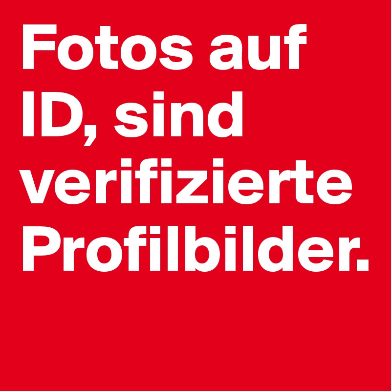 Fotos auf ID, sind verifizierte Profilbilder.
