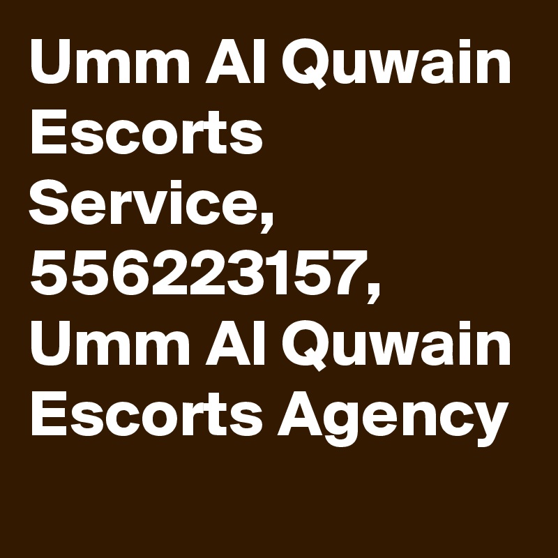 Umm Al Quwain Escorts Service, 556223157, Umm Al Quwain Escorts Agency