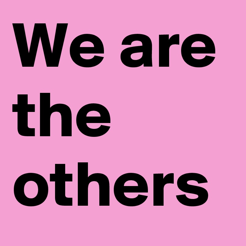 We are
the others