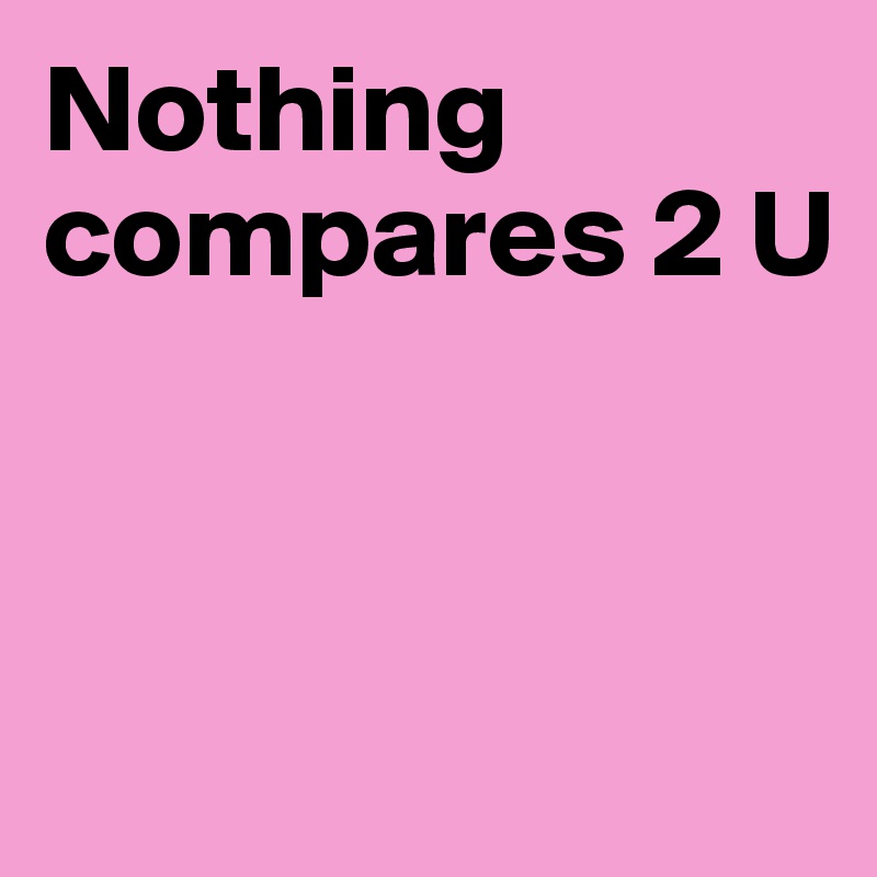 Nothing compares 2 U



