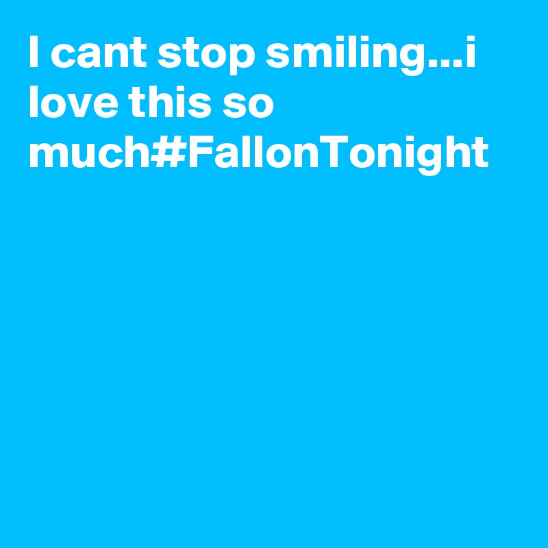 I cant stop smiling...i love this so much#FallonTonight