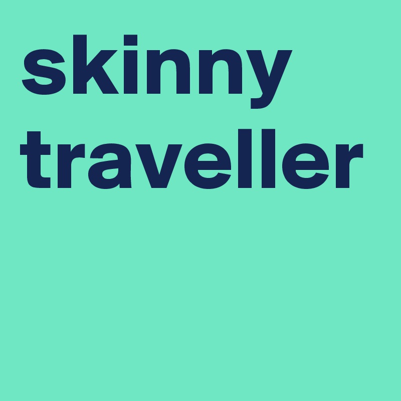 skinny traveller