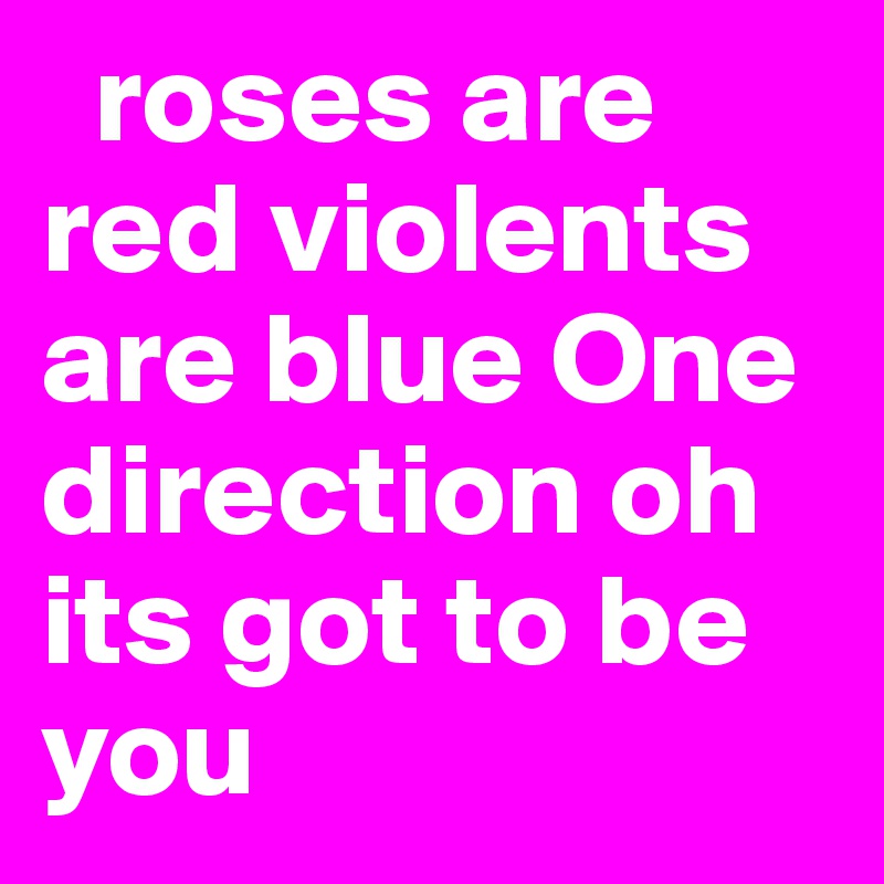   roses are red violents are blue One direction oh its got to be you