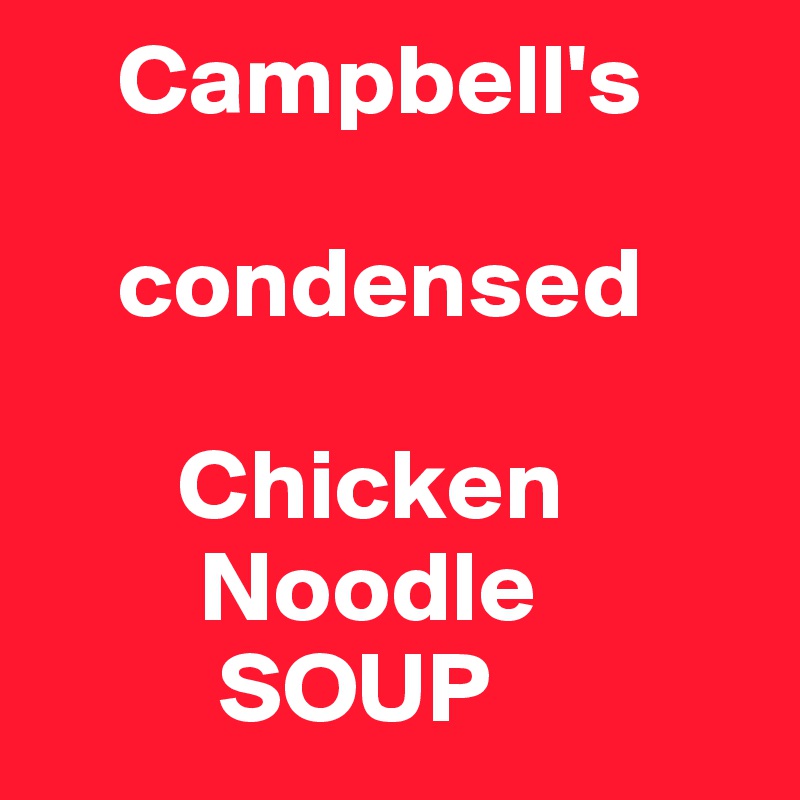     Campbell's

    condensed

       Chicken
        Noodle
         SOUP