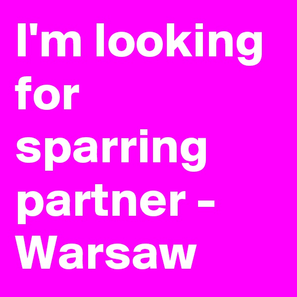 I'm looking for sparring partner - Warsaw