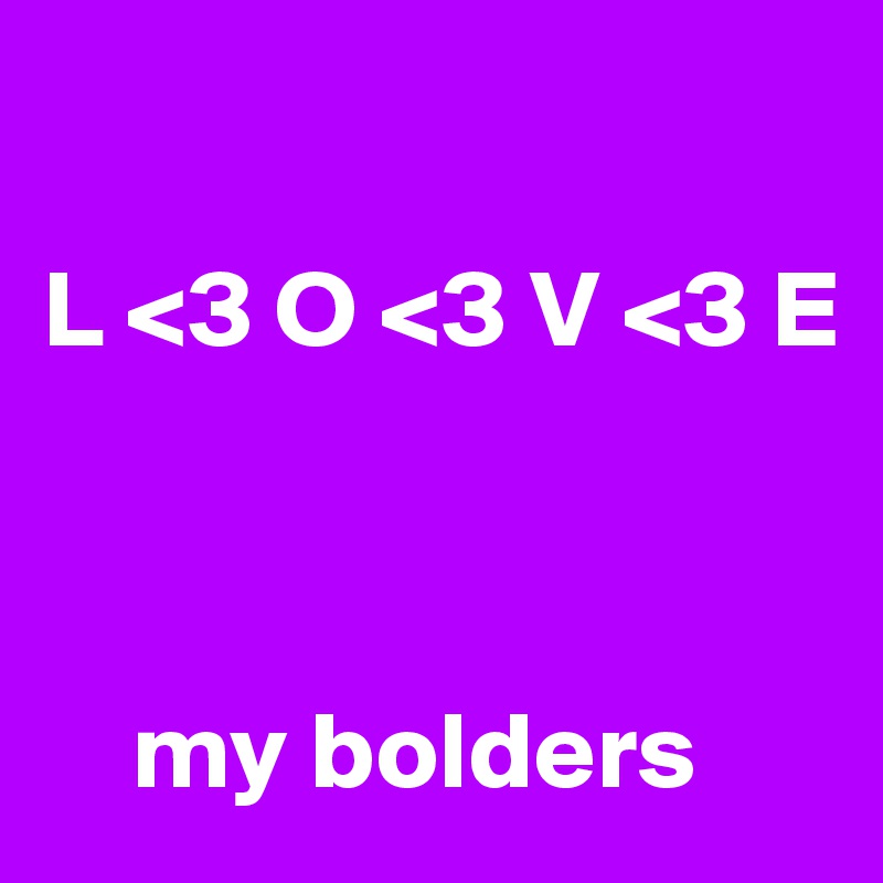 

L <3 O <3 V <3 E



    my bolders 