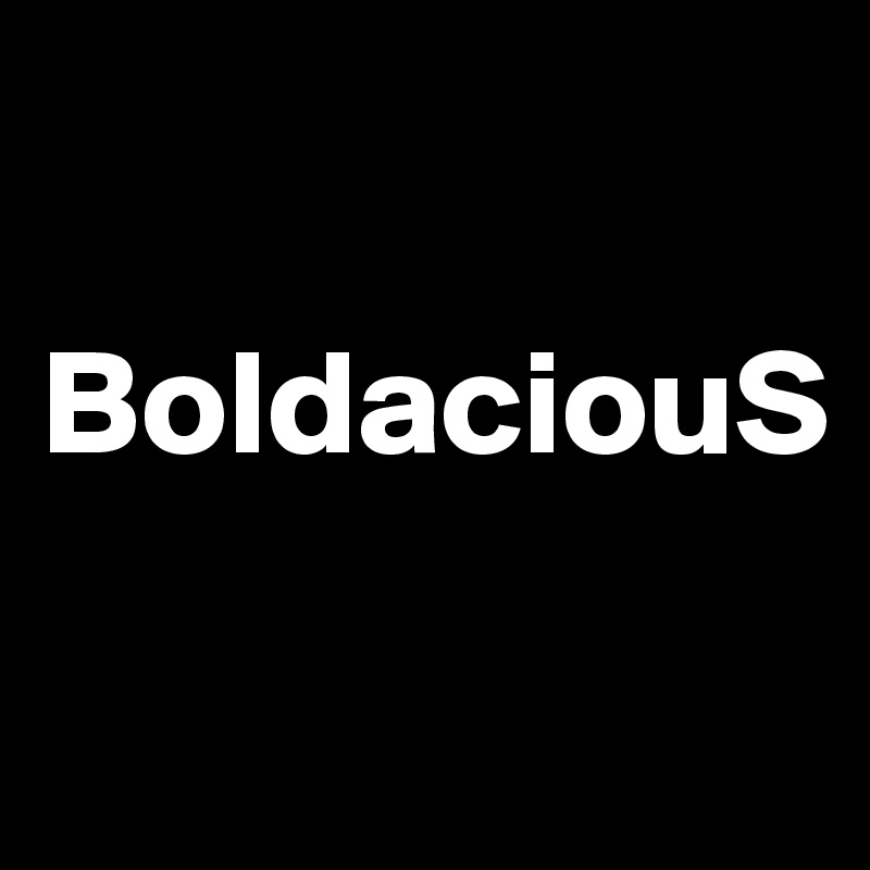

BoldaciouS

