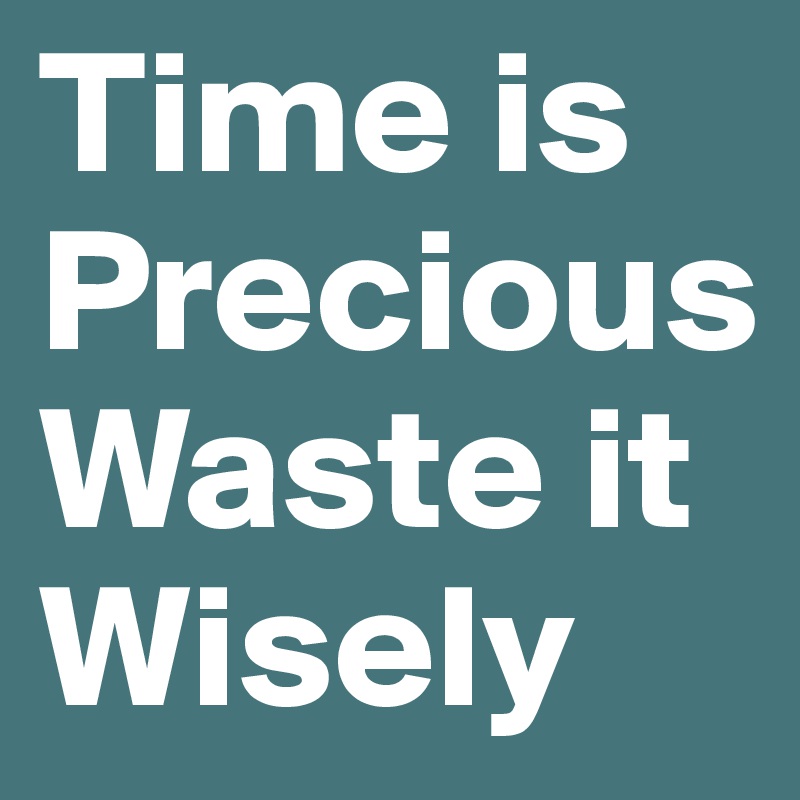 Time is PreciousWaste it Wisely