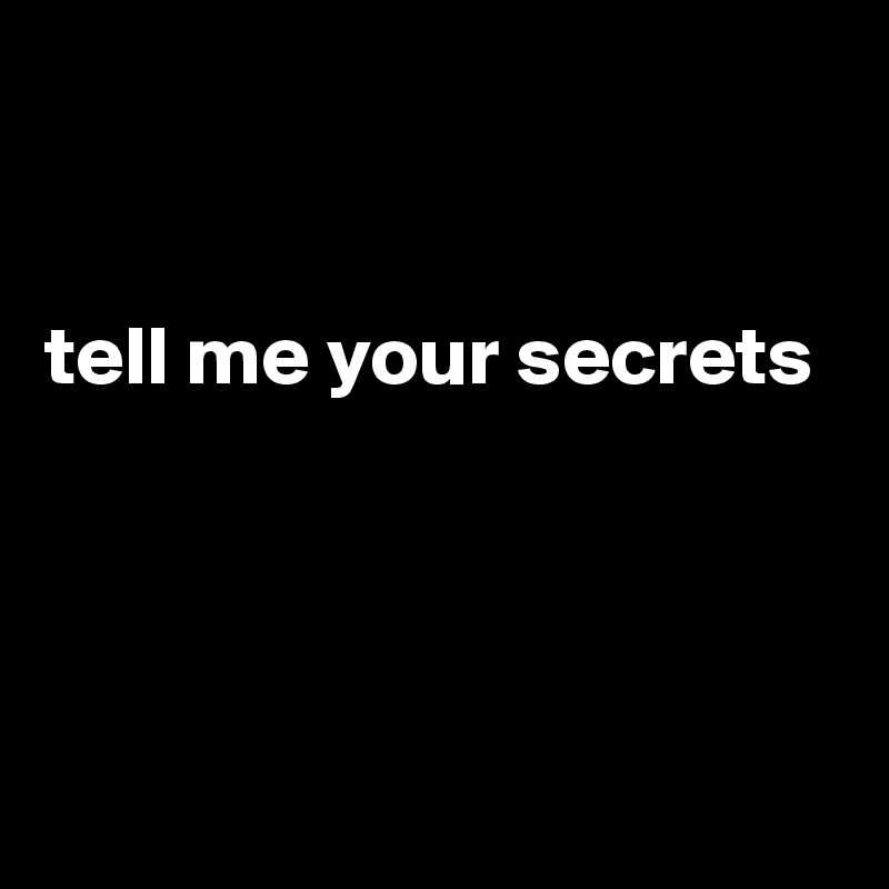 


tell me your secrets



