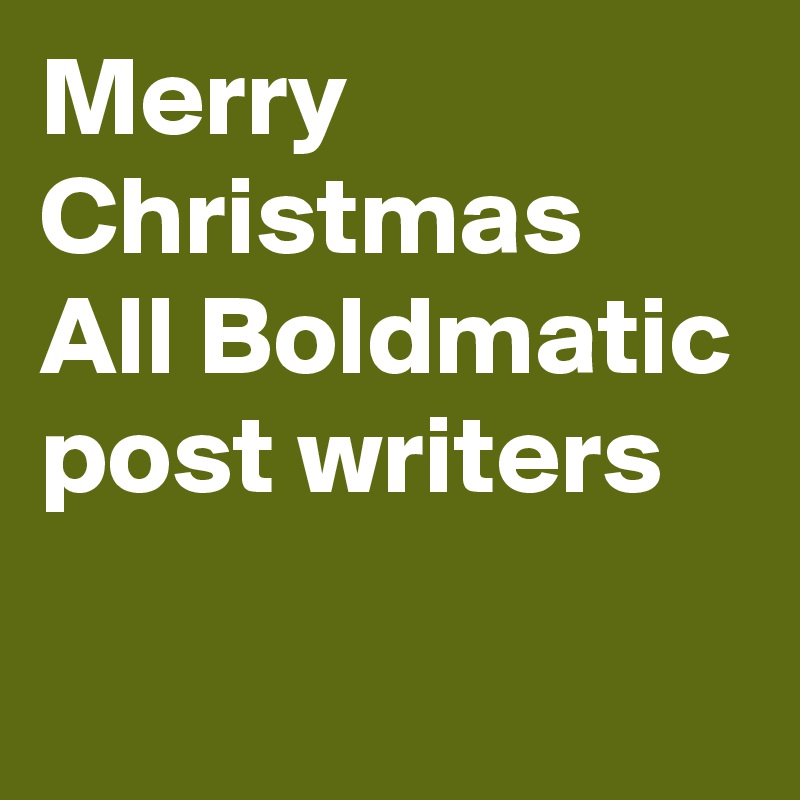 Merry Christmas All Boldmatic post writers
