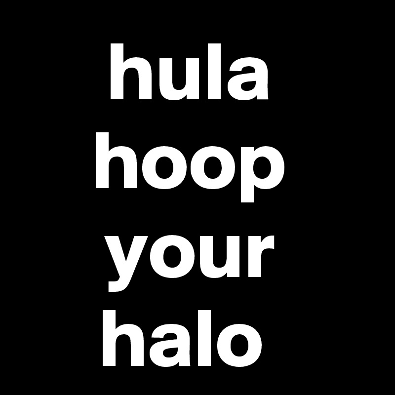 hula hoop your halo 