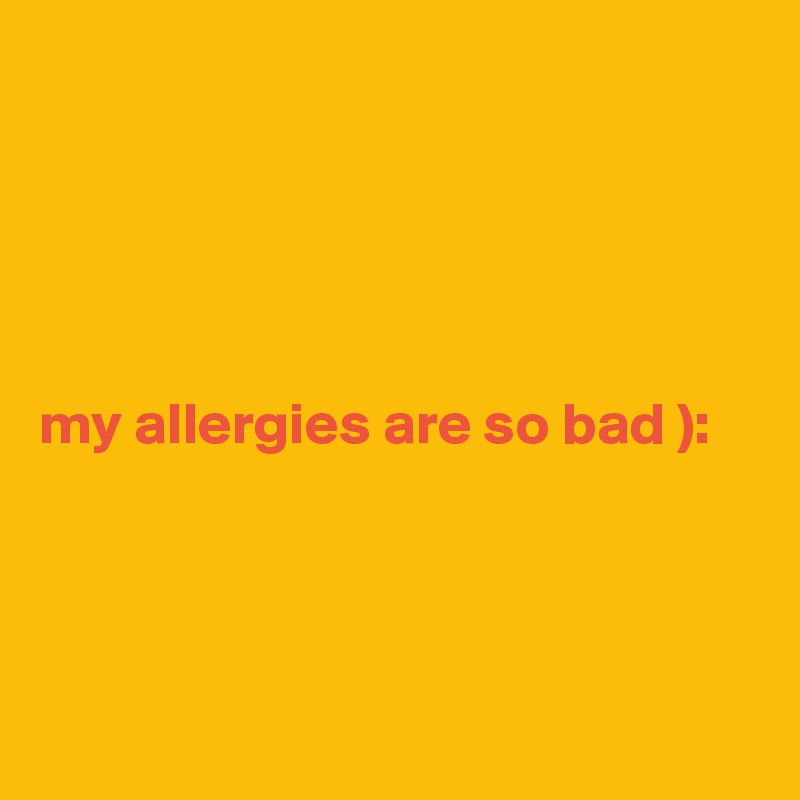 





my allergies are so bad ):




