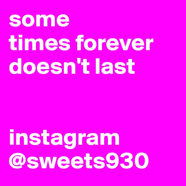 some
times forever doesn't last 


instagram @sweets930