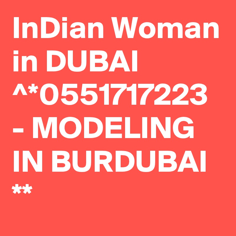 InDian Woman in DUBAI ^*0551717223 - MODELING IN BURDUBAI **