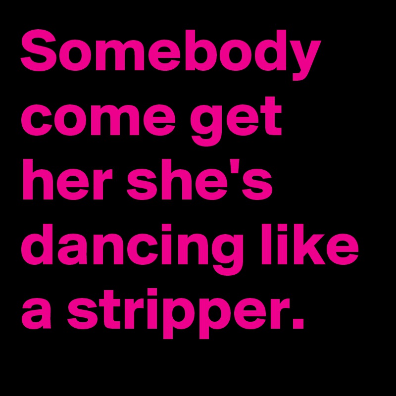 Dancin like a strippa