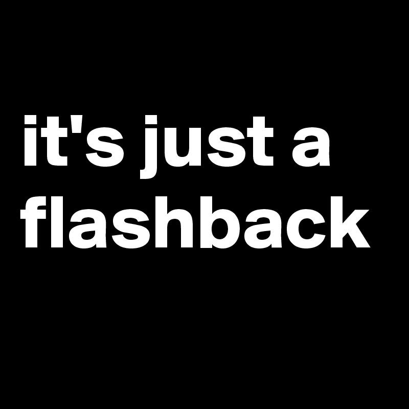 
it's just a flashback