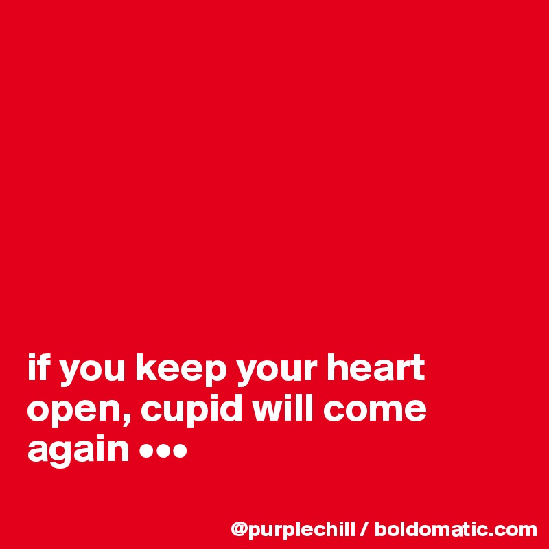 







if you keep your heart open, cupid will come again •••
