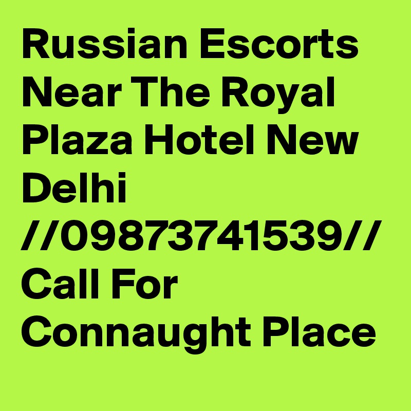 Russian Escorts Near The Royal Plaza Hotel New Delhi //09873741539// Call For Connaught Place