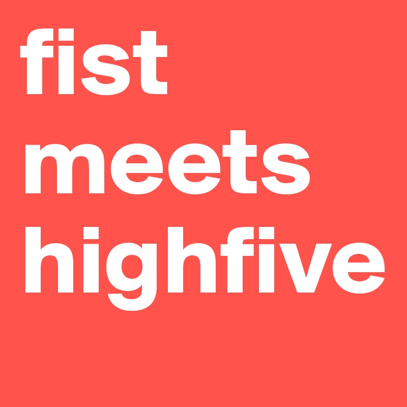 fist meets highfive