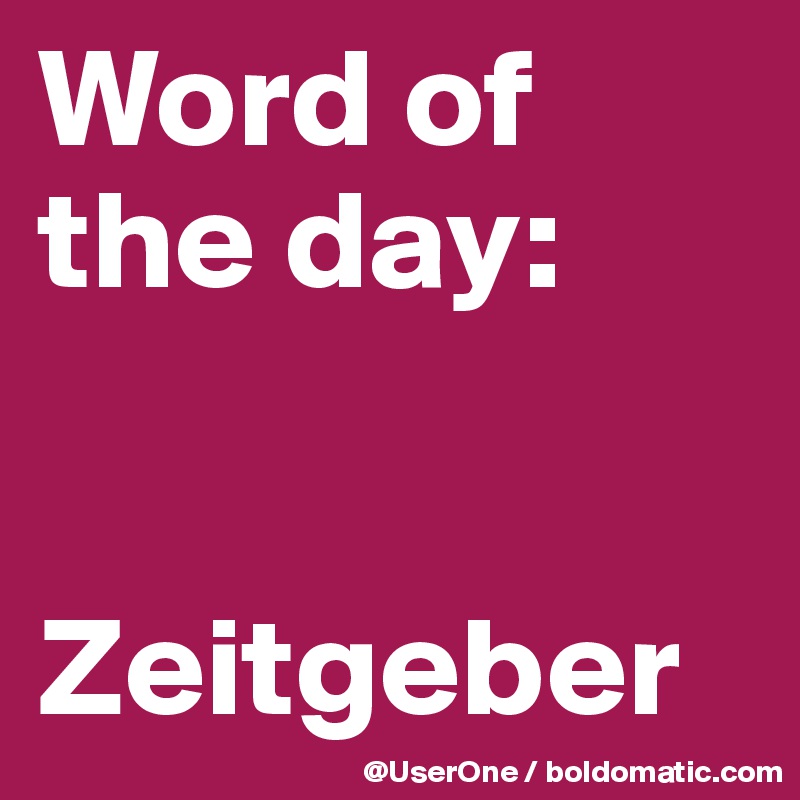 Word of
the day:


Zeitgeber