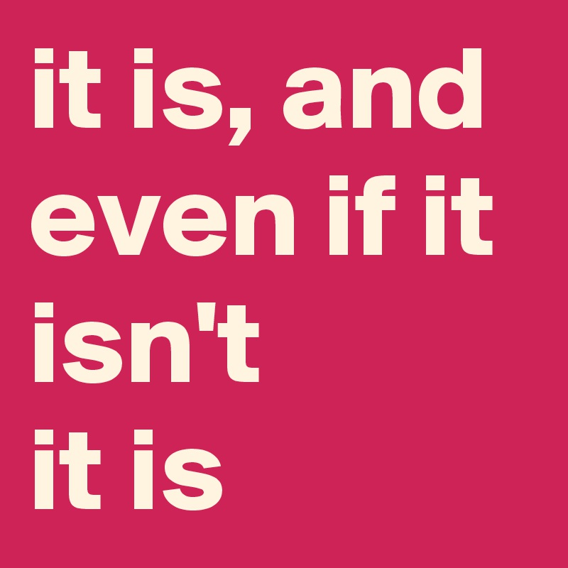 it is, and even if it isn't
it is