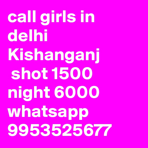 call girls in delhi Kishanganj
 shot 1500 night 6000 whatsapp 9953525677
