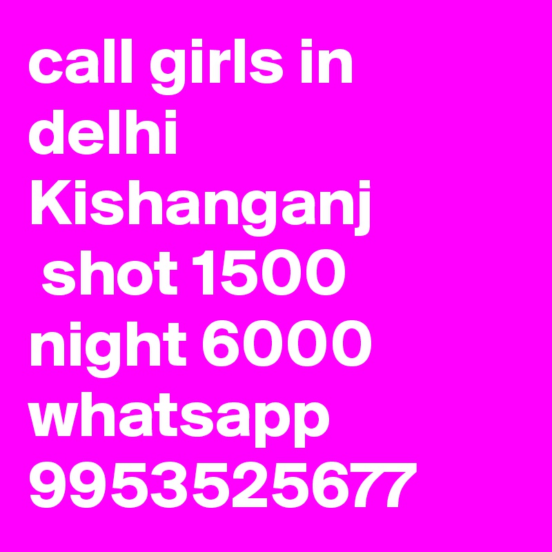 call girls in delhi Kishanganj
 shot 1500 night 6000 whatsapp 9953525677