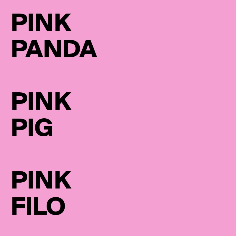 PINK
PANDA

PINK
PIG

PINK
FILO
