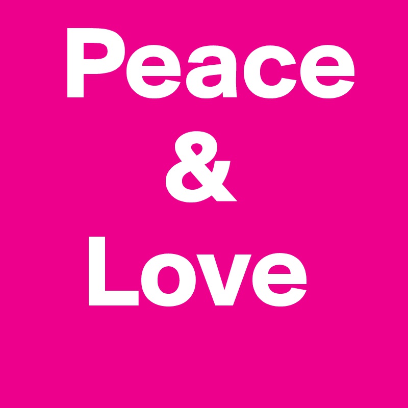  Peace 
       &
   Love