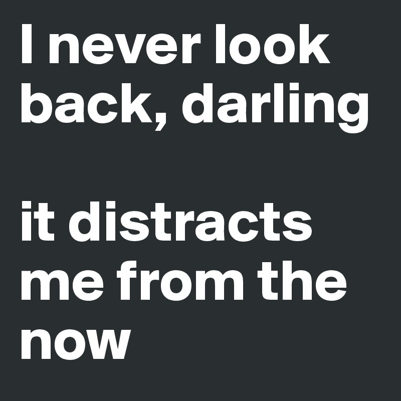 I Never Look Back Darling It Distracts From The Now Meaning In Hindi