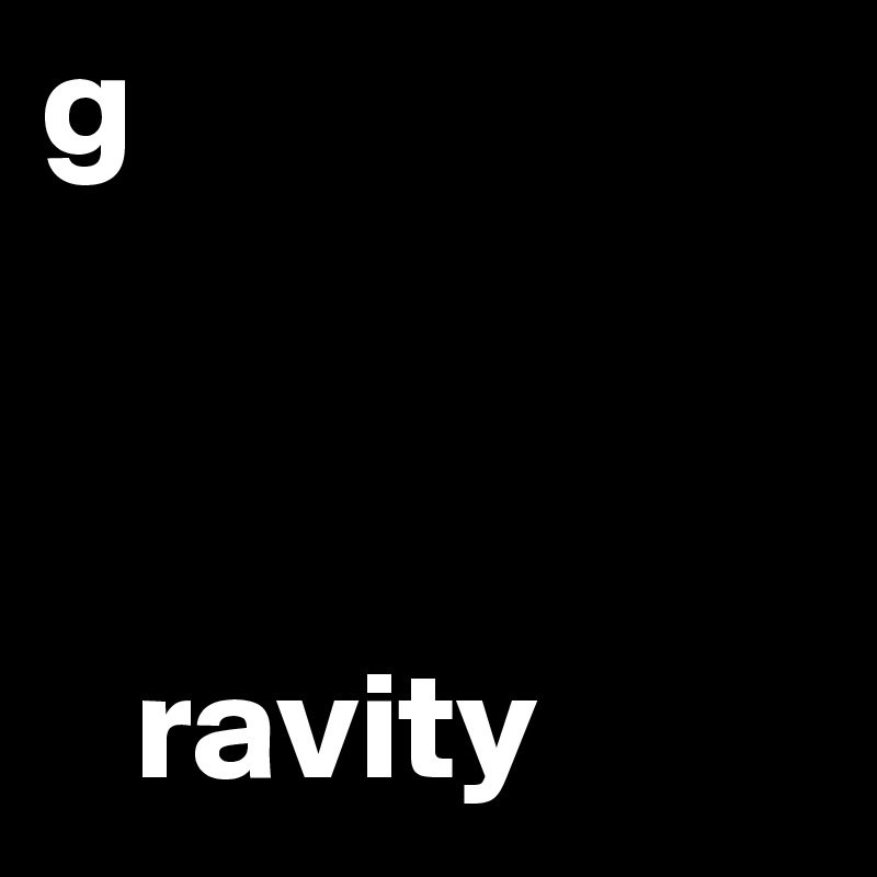 g



   ravity