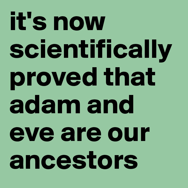 it's now scientifically proved that adam and eve are our ancestors 