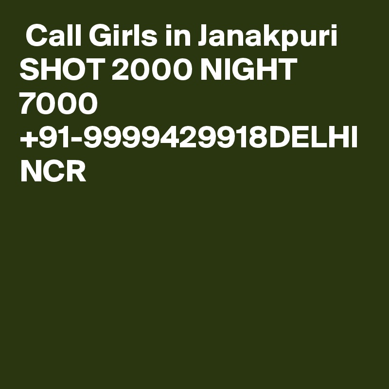  Call Girls in Janakpuri SHOT 2000 NIGHT 7000 +91-9999429918DELHI NCR 
