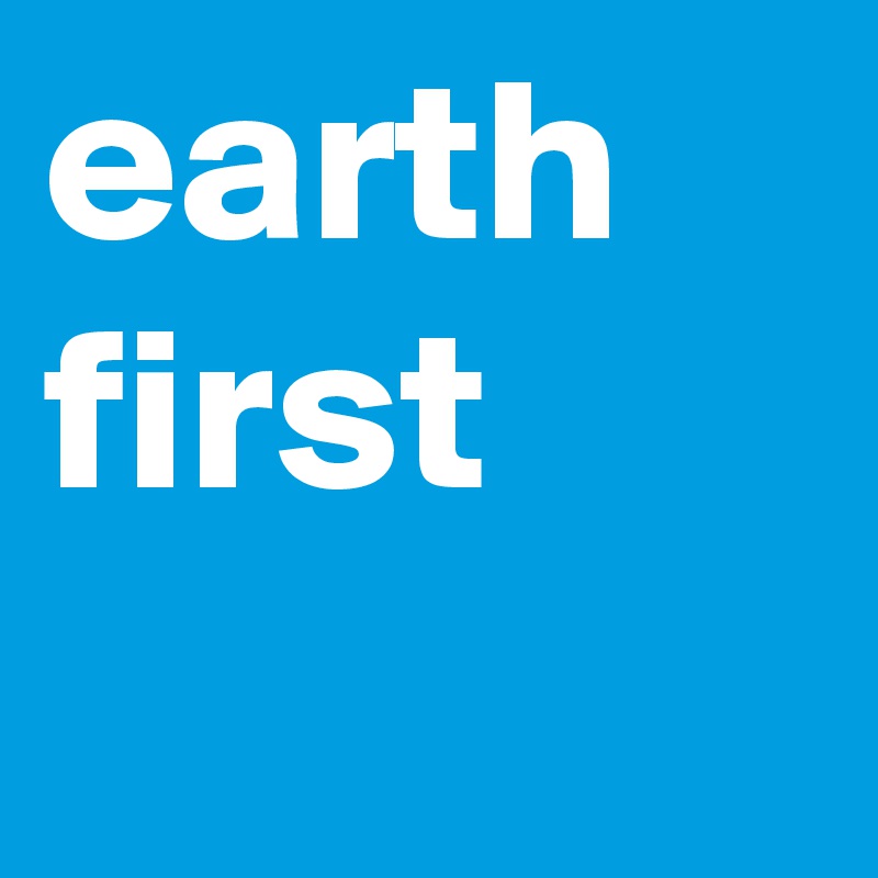 earth first