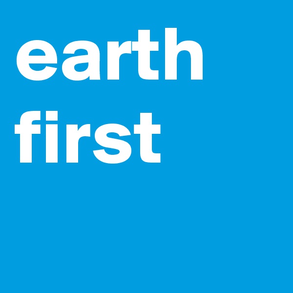 earth first