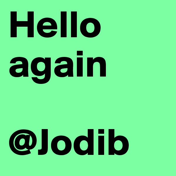 Hello again

@Jodib