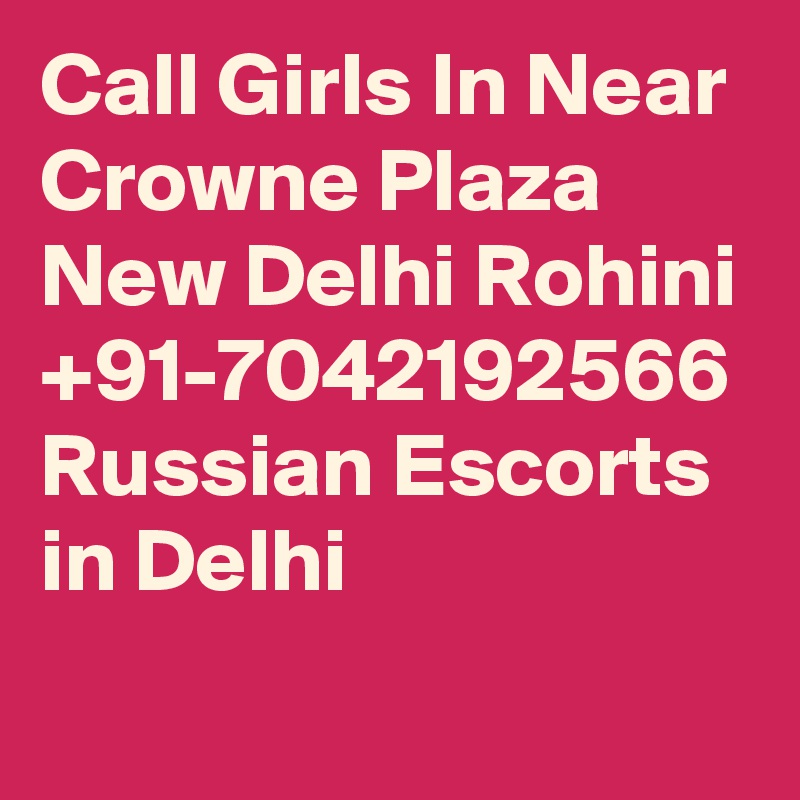 Call Girls In Near Crowne Plaza New Delhi Rohini +91-7042192566 Russian Escorts in Delhi
