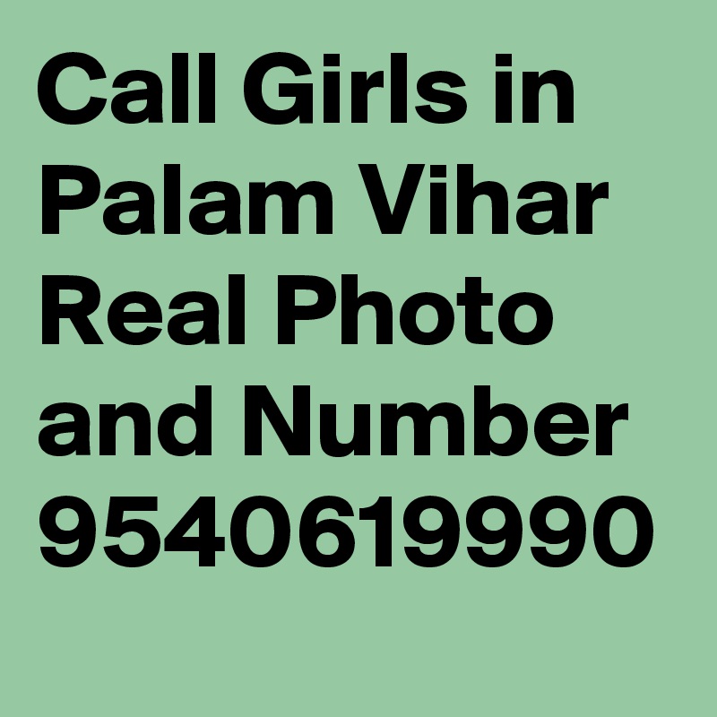 Call Girls in Palam Vihar Real Photo and Number 9540619990