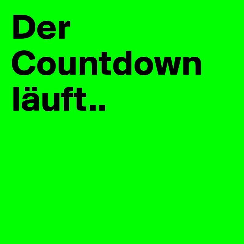 46+ Der countdown laeuft bilder lustig , Der Countdown läuft.. Post by guggigirl on Boldomatic