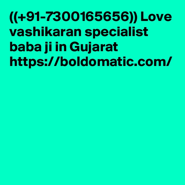 ((+91-7300165656)) Love vashikaran specialist baba ji in Gujarat https://boldomatic.com/