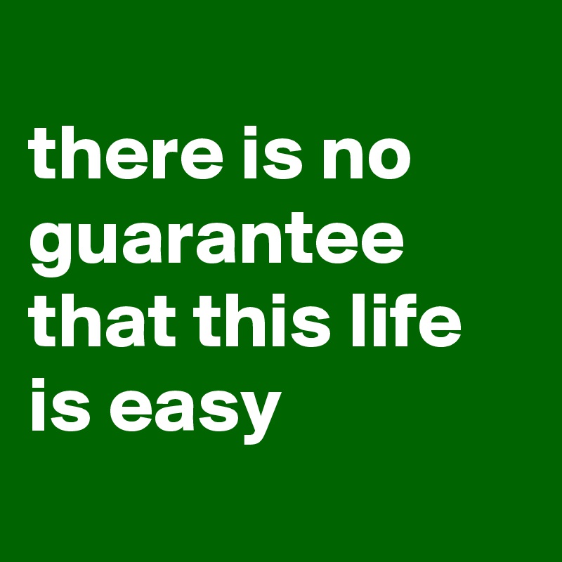 there is no guarantee that this life is easy Post by tisay_kow on