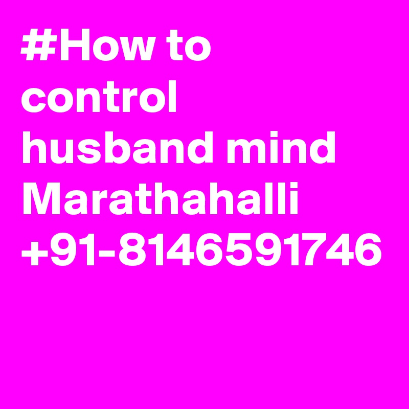 #How to control husband mind Marathahalli +91-8146591746
